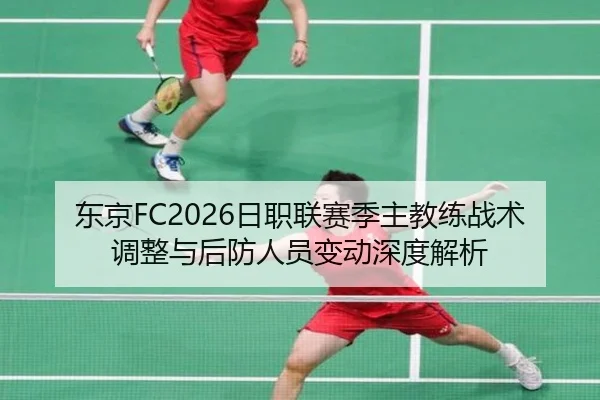 东京FC2026日职联赛季主教练战术调整与后防人员变动深度解析