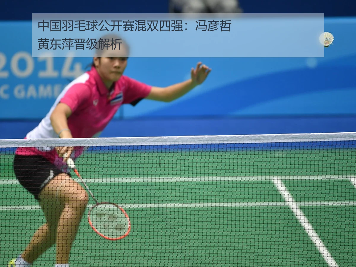 中国羽毛球公开赛混双四强:冯彦哲黄东萍晋级解析
